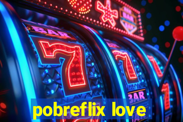 pobreflix love